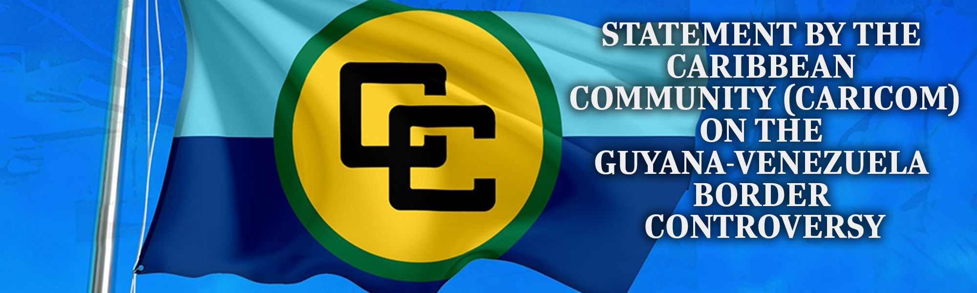 Statement by the Caribbean Community (CARICOM) on the Guyana-Venezuela Border Controversy